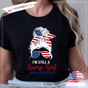 Im Still A Trump Girl I Make No Apologies 2024 Trump T Shirt 4 Printing Ooze