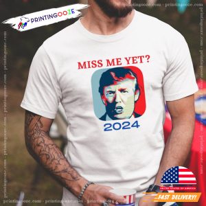 Miss Me Yet Donald Trump Lover Supporter T Shirt 3