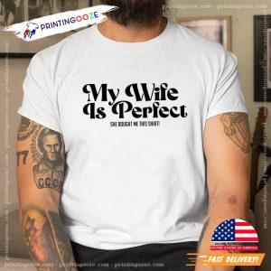 My Wife is Perfect She Bought Me This Shirt Funny Husband Shirt Printing Ooze