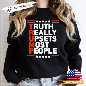 Truth Really Upsets Most People Trump Shirt 3 Printing Ooze