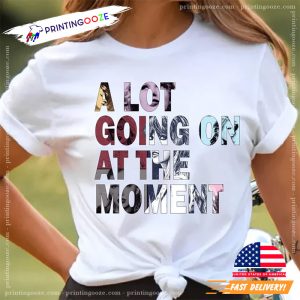 A Lot Going On At The Moment Shirt Taylor Swiftie Merch 4 Printing Ooze