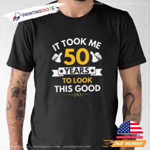 It Took Me 50 Years To Look This Good Milestone Birthday Birthday Celebration Tee Printing Ooze