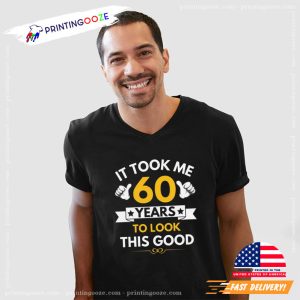 It Took Me 60 Years To Look This Good Milestone Birthday Celebration Tee 4 Printing Ooze