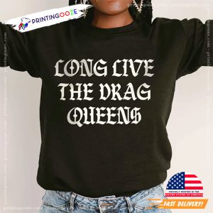 Long Live The Drag Queens Shirt, drag queen clothing 1 Printing Ooze