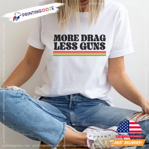 More Drag Less Guns Shirt, Support drag queen shows Shirt 2 Printing Ooze
