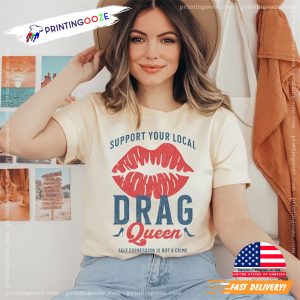 Support Your Local Drag Queen Shirt LGBTQ Shirt, drag queen outfits 0 Printing Ooze