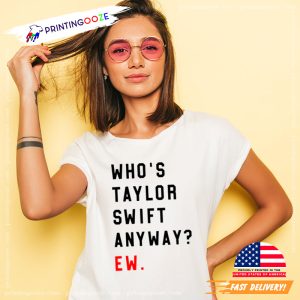 Who's Taylor Swift Anyway Ew Shirt, The Eras Tour 2