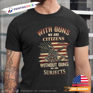With Guns We Are Citizens Without Guns We Are Subjects US Veteran Shirt 2