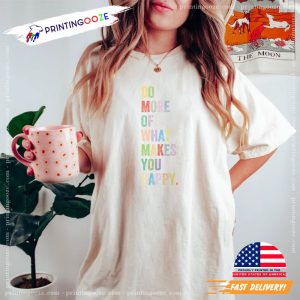 Do More Of What Makes You Happy inspirational mental health quotes Comfort Colors Shirt 1 Printing Ooze