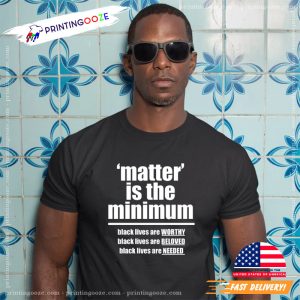 Matter Is The Minimum black live matter shirts Printing Ooze