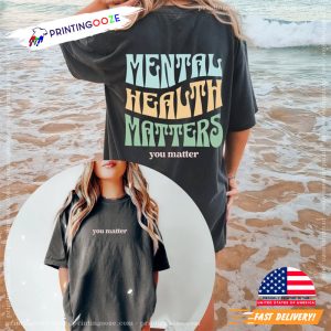 Mental Health Matters You Matter Comfort colors shirt 1 Printing Ooze