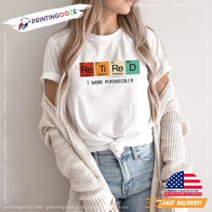 Retired I Work Periodically Shirt, funny grandpa shirts 4 Printing Ooze