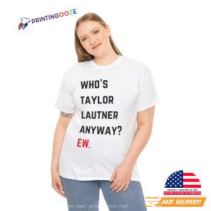 Taylor Swift Who's Taylor Lautner Anyway Ew. taylor lautner twilight T Shirt Printing Ooze