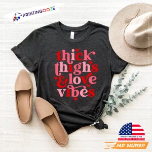 Thick Thighs Love Vibes Shirt, Funny valentines t shirt 3 Printing Ooze