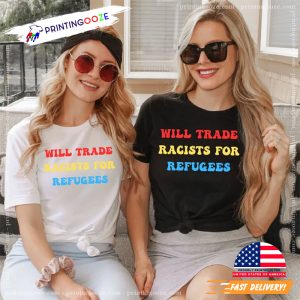 Will Trade RacistsFor Refugees Shirt, Say no to racism For Everybody 2 Printing Ooze