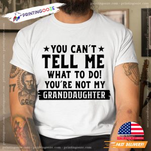 You're Not My Granddaughter, funny grandpa shirts 3 Printing Ooze