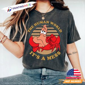 the little mermaid crab, The Human World It's A Mess Shirt 1