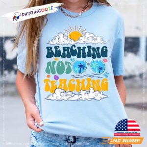 Beaching Not Teaching, summer break 2023 Shirt 2 Printing Ooze