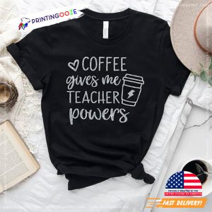 Coffee Gives Me Teacher Powers T shirt, cute teacher Shirt 1 Printing Ooze