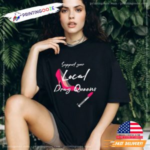 Cool Support Your Local Drag Queens T Shirt 2 Printing Ooze