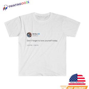 Don't forget to love yourself today @Billburr Tweet tee Printing Ooze