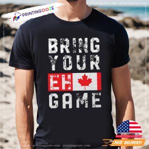 Funny Canada Bring Your EH Game Shirt 1