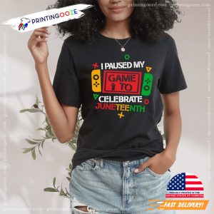 I Paused My Game To Celebrate Juneteenth Shirt, juneteenth day 2023 4 Printing Ooze