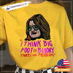 I Think Big Foot Is Bloory Mitch Hedberg Funny Shirt 1 Printing Ooze