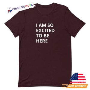 I am so excited To Be Here Basic T shirt 3