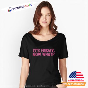 It's Friday Now What, Let's Party Shirt