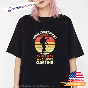 Climbing never underestimate an Old Man T Shirt 2 Printing Ooze