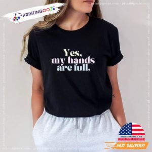 Funny Parents Yes My Hands are Full shirt Printing Ooze