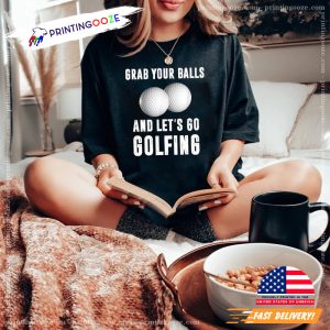 Grab Your Balls and let's go golfing T Shirt 2 Printing Ooze