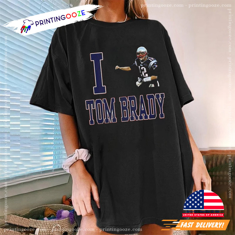 I Love Tom Brady T-Shirt, New England Patriots Football Shirt - Printing  Ooze