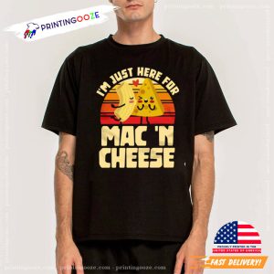 I'm Just Here For best mac and cheese T Shirt 1 Printing Ooze