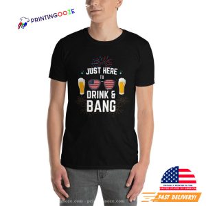 I'm Just Here To Bang T Shirt, fourth of july 2023 3 Printing Ooze