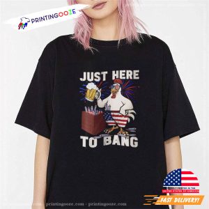 Just Here To Bang T shirt, fourth of july t shirts 1 Printing Ooze