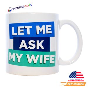 Let Me Ask My Wife Creamic Coffee Mug