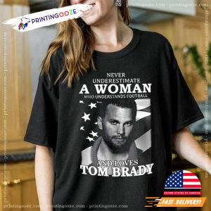 Never Underestimate A Woman Who Understands Football and Loves Tom Brady.