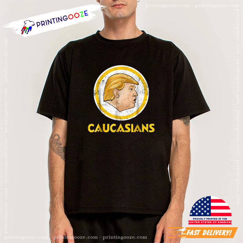 Trump Caucasians T-Shirt - Printing Ooze