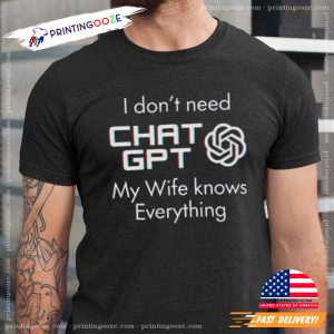 I Don’t Need Chat GPT My Wife Knows Everything Shirt 2