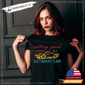 Nothing Good Starts In A Getaway Car Taylor Swift T-Shirt