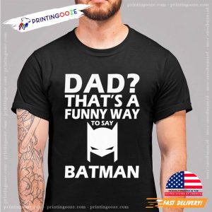 That’s A Funny Way To Say Batman Dad, Happy Father’s Day Funny T-Shirt