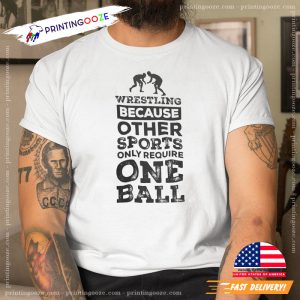 Wrestler Because Other Sport Only Require One Ball Shirt