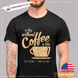 A Day Without Coffee Funny Shirt For Caffeine Addicted 2