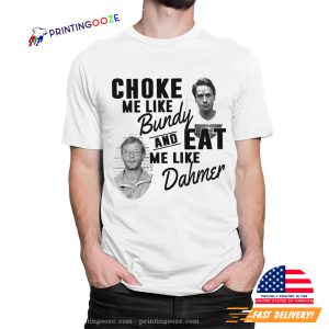 Choke Me Like Bundy Eat Me Like Dahmer True Crime T-Shirt