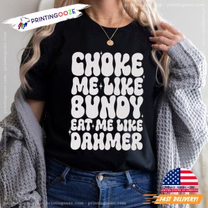 Choke Me Like Bundy Eat Me Like Dahmer halloween villain T-Shirt