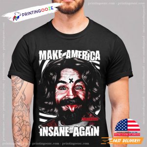 Charles Manson Make America Insane Again T Shirt 3