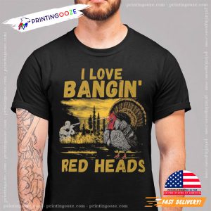 I Love Bangin Red Heads Funny hunting seasons Shirt