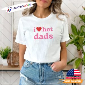 I Love Hot Dads Tee, dilf dad Merch 4